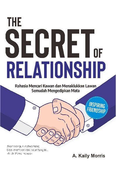 The Secret Of Relationship : Rahasia Mencari Kawan dan Menaklukkan Lawan Semudah Mengedip Mata  